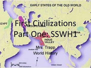 First Civilizations Part One SSWH 1 Mrs Trapp