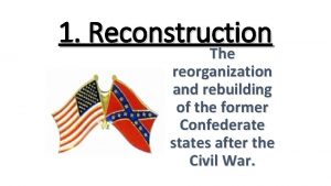 1 Reconstruction The reorganization and rebuilding of the