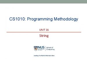 CS 1010 Programming Methodology UNIT 16 String NUS