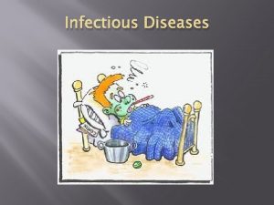 Infectious Diseases Infectious Diseases Infectious diseases are caused