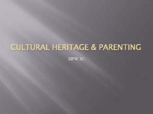 CULTURAL HERITAGE PARENTING HPW 3 C What is