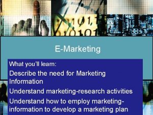 EMarketing What youll learn Describe the need for