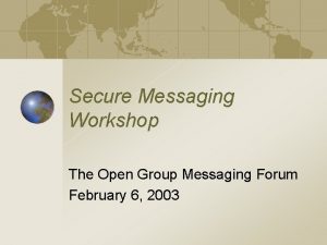 Secure Messaging Workshop The Open Group Messaging Forum