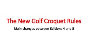 The New Golf Croquet Rules Main changes between