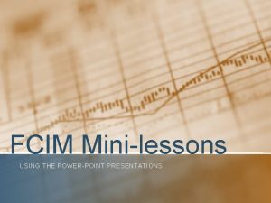 FCIM Minilessons USING THE POWERPOINT PRESENTATIONS Why use