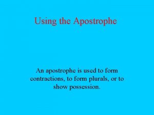 Using the Apostrophe An apostrophe is used to