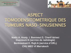 ASPECT TOMODENSITOMTRIQUE DES TUMEURS NASOSINUSIENNES Nadir A Analy