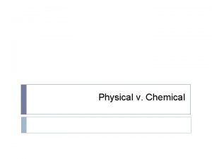 Physical v Chemical Physical Properties vs Chemical Properties