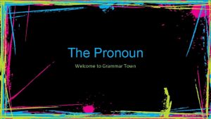 The Pronoun Welcome to Grammar Town The Pronoun