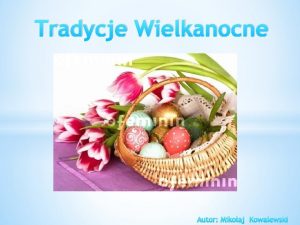 Tradycje Wielkanocne Autor Mikoaj Kowalewski Spis treci 1