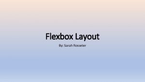 Flexbox Layout By Sarah Rosseter Introduction to Flexbox