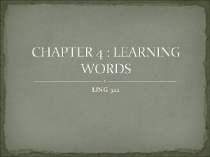 CHAPTER 4 LEARNING WORDS LING 322 OVERVIEW DEVELOPMENT