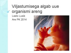 Viljastumisega algab uue organismi areng Leelo Lusik Are