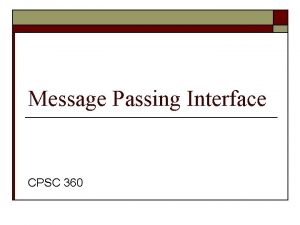 Message Passing Interface CPSC 360 Multiprocessor parallelism o