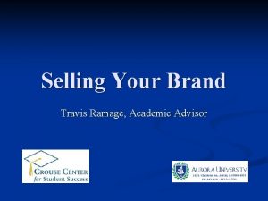 Selling Your Brand Travis Ramage Academic Advisor What