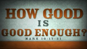 How Good is Good Enough Many Christians Have