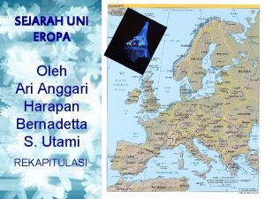 SEJARAH UNI EROPA Oleh Ari Anggari Harapan Bernadetta