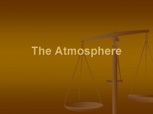 The Atmosphere Characteristics of the Atmosphere Terms atmosphere