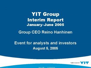 YIT Group Interim Report JanuaryJune 2005 Group CEO