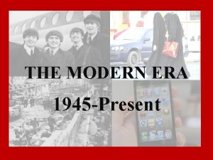 THE MODERN ERA 1945 Present THE COLD WAR