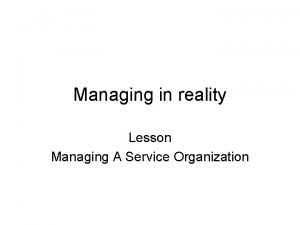 Managing in reality Lesson Managing A Service Organization