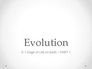 Evolution D 1 Origin of Life on Earth