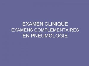 EXAMEN CLINIQUE EXAMENS COMPLEMENTAIRES EN PNEUMOLOGIE EXAMEN CLINIQUE