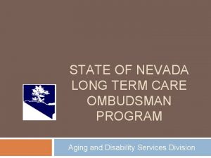 STATE OF NEVADA LONG TERM CARE OMBUDSMAN PROGRAM