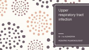 Upper respiratory tract infection Dr lina ALSHADFAN PEDIATRIC