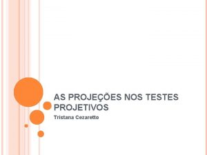 AS PROJEES NOS TESTES PROJETIVOS Tristana Cezaretto AVALIAO