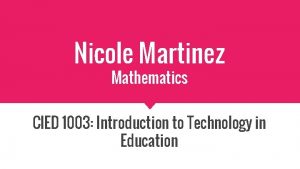 Nicole Martinez Mathematics CIED 1003 Introduction to Technology