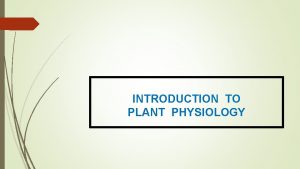 INTRODUCTION TO PLANT PHYSIOLOGY PLANT PHYSIOLOGY Plant physiology