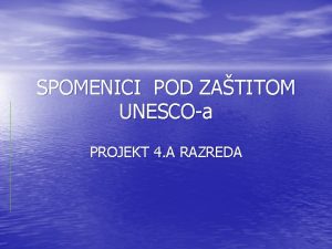 SPOMENICI POD ZATITOM UNESCOa PROJEKT 4 A RAZREDA