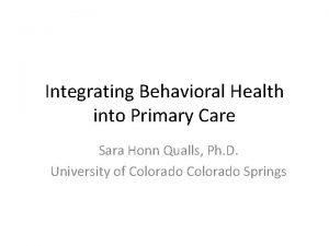 Integrating Behavioral Health into Primary Care Sara Honn