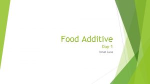 Food Additive Day1 Ismat Luna What is a
