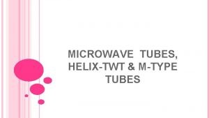 MICROWAVE TUBES HELIXTWT MTYPE TUBES February 22 Prof