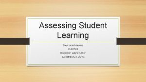 Assessing Student Learning Stephanie Hankins CUR528 Instructor Laura