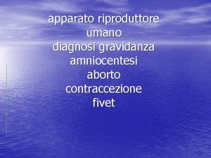 apparato riproduttore umano diagnosi gravidanza amniocentesi aborto contraccezione