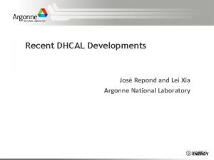 Recent DHCAL Developments Jos Repond and Lei Xia