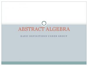 ABSTRACT ALGEBRA BASIC DEFINITIONS UNDER GROUP GROUP ABELIAN