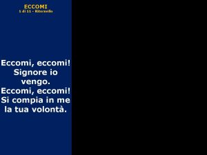 ECCOMI 1 di 11 Ritornello Eccomi eccomi Signore