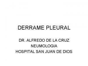 DERRAME PLEURAL DR ALFREDO DE LA CRUZ NEUMOLOGIA