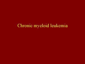 Chronic myeloid leukemia The myeloproliferative diseases MPDs are