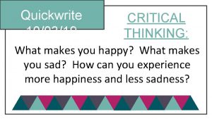 Quickwrite 100319 CRITICAL THINKING What makes you happy