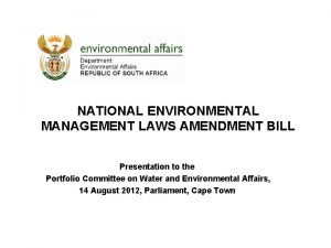 NATIONAL ENVIRONMENTAL MANAGEMENT LAWS AMENDMENT BILL Presentation to