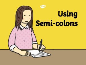 Using Semicolons Using a Semicolon A semicolon contains