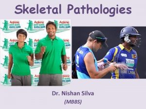 Skeletal Pathologies Dr Nishan Silva MBBS Metabolic Bone