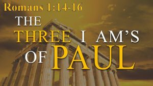 Romans 1 14 16 Pauls Three I Ams