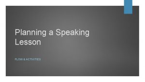 Planning a Speaking Lesson FLOW ACTIVITIES Speaking PPP