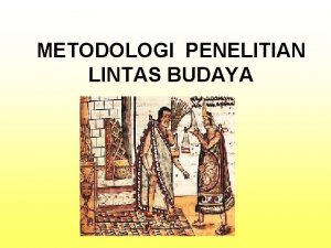METODOLOGI PENELITIAN LINTAS BUDAYA Kasus Penelitian studi perbandingan